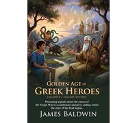 Golden Age of Greek Heroes: Odysseus’s Youth and the Legends Before Troy: The True Prequel to The Iliad and The Odyssey - Fully Illustrated Edition with Author Biography