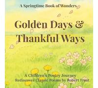 Golden Days & Thankful Ways: A Springtime Book of Wonder: A Children's Poetry Journey: Rediscover Classic Poems by Robert Frost: For Ages 4 - 10
