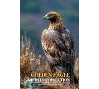 Golden Eagle Photo Collection: Powerful Full-Page Pictures of Golden Eagles and Eaglets for All Ages (Calming Wildlife Books).