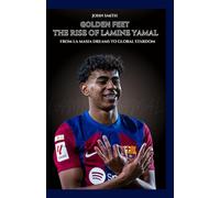 GOLDEN FEET The Rise of Lamine Yamal: From La Masia Dreams to Global Stardom