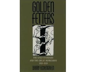 Golden Fetters: The Gold Standard and the Great Depression 1919-1939