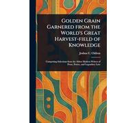 Golden Grain Garnered From the World's Great Harvest-field of Knowledge