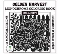 Golden Harvest Monochrome Coloring Book For Adults: 51 Golden Autumn & Fall Single-Color Designs - A Slow, Mindful Coloring Ritual for Relaxation & Stress Relief