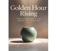 Golden Hour Rising: A Curated Art Collection for Wellness Vision Boards: With Color Psychology, How-To Guide & the Science Behind Physical Vision Boards