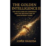 GOLDEN INTELLIGENCE II: THE HIVE’S CODE OF COHERENCE AND THE ARCHITECTURE OF LOW-ENTROPY LIVING