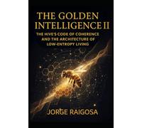 GOLDEN INTELLIGENCE II: THE HIVE’S CODE OF COHERENCE AND THE ARCHITECTURE OF LOW-ENTROPY LIVING