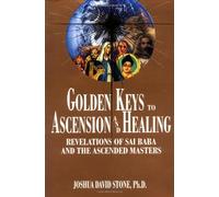 Golden Keys To Ascension And Healing: Revelations Of Sai Baba And The Ascended Masters