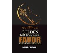 Golden Keys to Ultimate Favor: Divine Secrets for a Life Crowned with Glory and Honor