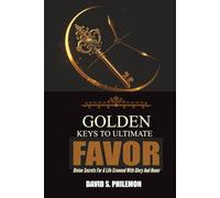 Golden Keys to Ultimate Favor: Divine Secrets for a Life Crowned with Glory and Honor