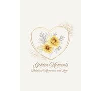 Golden Moments Journal : Petals of Memories and Love: An elegant gold floral notebook to capture memories, inspire mindfulness, and make a perfect gift for yourself or someone you cherish