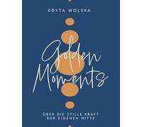 GOLDEN MOMENTS: Über die stille Kraft der eigenen Mitte