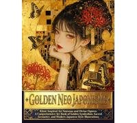 GOLDEN NEO JAPONISME: Klimt-Inspired Art Nouveau and Divine Figures: A Comprehensive Art Book of Golden Symbolism, Sacred Geometry, and Modern Japanese Style Illustrations