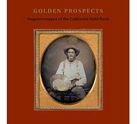 Golden Prospects: Daguerreotypes of the California Gold Rush