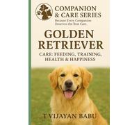 Golden Retriever: Care, Feeding, Training, Health & Happiness