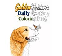 Golden Retriever Daily Routine Coloring Book: Relaxing Coloring Pages Featuring the Everyday Life of Golden Retrievers - Walking, Playing, Exploring ... at Home, and More for Adult Dog Lovers