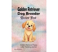 Golden Retriever Dog Breeder Record Book: Golden Retriever Puppy Litter Tracking Journal