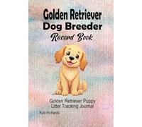 Golden Retriever Dog Breeder Record Book: Golden Retriever Puppy Litter Tracking Journal