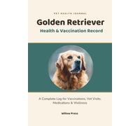 Golden Retriever Health & Vaccination Record: A Complete Log for Vaccinations, Vet Visits, Medications & Wellness