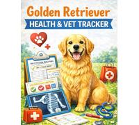 Golden Retriever Health & Vet Tracker: Dog Medical Record Book, Vaccination Log and Symptoms Tracker for Your Golden