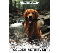 Golden Retriever Photo Book: Loyal Canine Companion Images Capturing Fun Adventures And Playful Moments In Beautiful Pet Photography