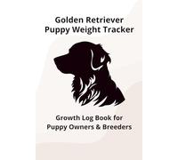 Golden Retriever Puppy Weight Tracker Log: Daily Growth Record Book for New Puppy Owners & Breeders: Track Your Puppy’s Daily Weight, Growth & Development During the First Weeks