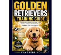 GOLDEN RETRIEVERS TRAINING GUIDE: The Complete Golden Retriever Puppy Training and Care Made Simple for New and First-Time Owners