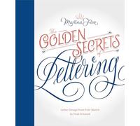 Golden Secrets of Lettering: Letter Design from First Sketch to Final Artwork