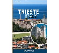 GOLDEN SHORE TRAVEL GUIDE TO TRIESTE ITALY: Where the Sea and Central Europe Meet