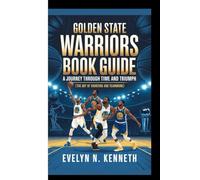 GOLDEN STATE WARRIORS BOOK GUIDE: A Journey Through Time And Triumph (The Art of Shooting and Teamwork)