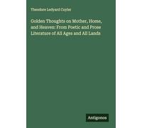 Golden Thoughts on Mother, Home, and Heaven: From Poetic and Prose Literature of All Ages and All Lands