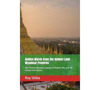 Golden Words from the Golden Land: Myanmar Proverbs: 200 Timeless Myanmar Sayings of Wisdom, Wit, and Life Lessons from Burma
