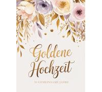 Goldene Hochzeit Gästebuch - 50 gemeinsame Jahre: Glückwünsche und Erinnerungen stilvoll für immer festhalten - ideal als Geschenk zum 50. Hochzeitstag zur Feier der Goldhochzeit