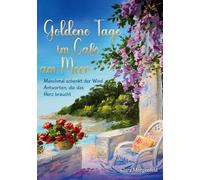 Goldene Tage im Café am Meer: Manchmal schenkt der Wind Antworten, die das Herz braucht
