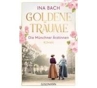 Goldene Träume. Die Münchner Ärztinnen