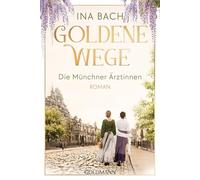 Goldene Wege. Die Münchner Ärztinnen: Roman - Die große Saga um drei Frauen, die nach den Sternen greifen