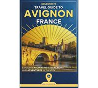 GoldenRays Travel Guide to Avignon, France: Explore Fascinating Attractions and Adventures in the City
