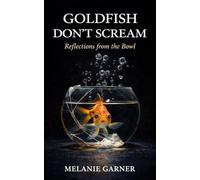 Goldfish Don't Scream: Reflections from the Bowl
