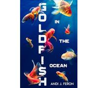 Goldfish in the Ocean: Andi J. Feron