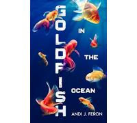 Goldfish in the Ocean: Andi J. Feron