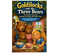 Goldilocks and the Three Bears: The Classic Story for Reading, Learning, and Family Time: A Heartwarming Bedtime Story for Children Ages 4-10