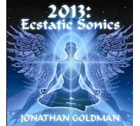 Jonathan Goldman – 2013: Ecstatic Sonics – Import – Spirit
