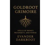 Goldroot Grimoire: Spells of Money, Prosperity, and Power