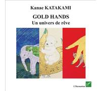 Golds Hands Un univers de rêve - Kanae Katakami - L'harmattan - broché - Essai