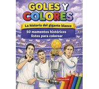 Goles y Colores: La historia del gigante blanco: 50 hitos históricos para colorear - Edición No Oficial para fans del Real Madrid