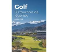 Golf: 50 tournois de légende: Histoire, émotions et secrets des plus grands rendez-vous du golf mondial