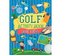 Golf Activity Book For Kids: The Ultimate Golf Themed Workbook For Kids Aged 4-8 | The Perfect Golf Gift For Golf Mad Kids: 60 Unique Golf Themed ... Perfect Golf Gift For Kids Ages 4,5,6,7,8