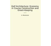 Golf Architecture: Economy In Course Construction And Green-Keeping (Classic Books)
