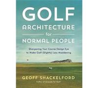 Golf Architecture for Normal People by Geoff Shackelford Geoff Shackelford (Auteur)