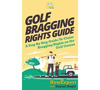 Golf Bragging Rights Guide: A Step By Step Guide To Claim Bragging Rights on the Golf Course
