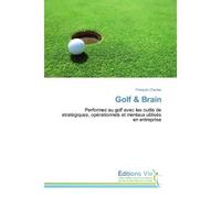 Golf & Brain Performez au golf avec les outils de stratégiques, opérationnels et men - François Charles - Vie Editions - broché - Guide